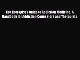 The Therapist's Guide to Addiction Medicine: A Handbook for Addiction Counselors and Therapists