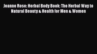 Jeanne Rose: Herbal Body Book: The Herbal Way to Natural Beauty & Health for Men & Women  Free