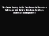 The Green Beauty Guide: Your Essential Resource to Organic and Natural Skin Care Hair Care