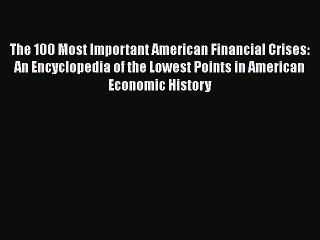 [PDF Download] The 100 Most Important American Financial Crises: An Encyclopedia of the Lowest