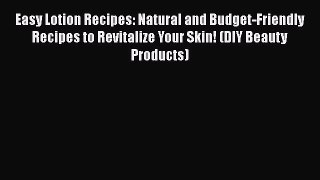 Easy Lotion Recipes: Natural and Budget-Friendly Recipes to Revitalize Your Skin! (DIY Beauty