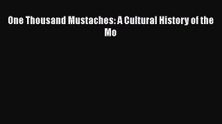 One Thousand Mustaches: A Cultural History of the Mo  Free PDF
