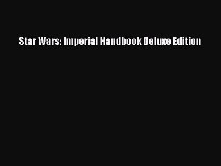 (PDF Download) Star Wars: Imperial Handbook Deluxe Edition PDF