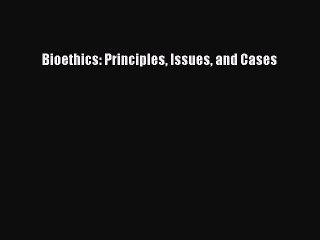 [PDF Download] Bioethics: Principles Issues and Cases [PDF] Full Ebook