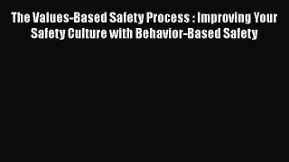 PDF Download The Values-Based Safety Process : Improving Your Safety Culture with Behavior-Based