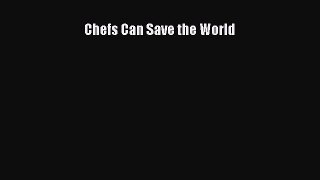 PDF Download Chefs Can Save the World Download Full Ebook