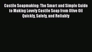 Castile Soapmaking: The Smart and Simple Guide to Making Lovely Castile Soap from Olive Oil