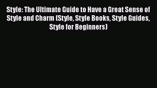 Style: The Ultimate Guide to Have a Great Sense of Style and Charm (Style Style Books Style