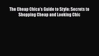 The Cheap Chica's Guide to Style: Secrets to Shopping Cheap and Looking Chic  Free Books
