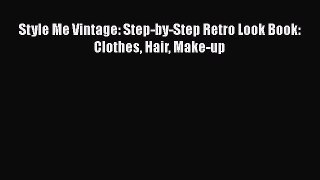 Style Me Vintage: Step-by-Step Retro Look Book: Clothes Hair Make-up Read Online PDF
