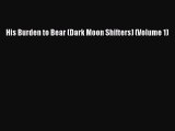 (PDF Download) His Burden to Bear (Dark Moon Shifters) (Volume 1) Download