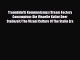 [PDF Download] Traumfabrik Kommunismus/Dream Factory Communism: Die Visuelle Kultur Deer Stalinzeit/The