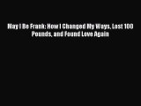 May I Be Frank: How I Changed My Ways Lost 100 Pounds and Found Love Again  PDF Download