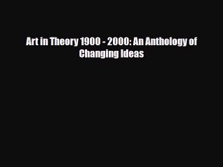 [PDF Download] Art in Theory 1900 - 2000: An Anthology of Changing Ideas [Read] Online