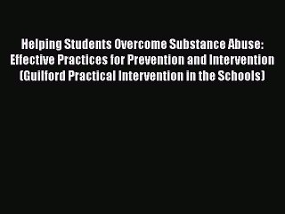 Helping Students Overcome Substance Abuse: Effective Practices for Prevention and Intervention