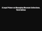 A Legal Primer on Managing Museum Collections Third Edition  Free Books