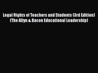Legal Rights of Teachers and Students (3rd Edition) (The Allyn & Bacon Educational Leadership)