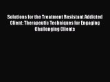 Solutions for the Treatment Resistant Addicted Client: Therapeutic Techniques for Engaging
