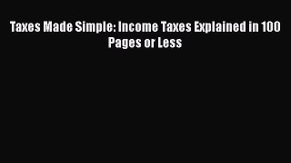 Taxes Made Simple: Income Taxes Explained in 100 Pages or Less  Free Books