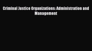 Criminal Justice Organizations: Administration and Management  Free Books