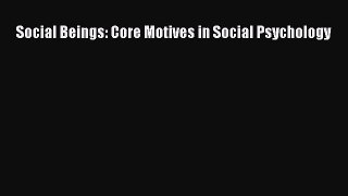 [PDF Download] Social Beings: Core Motives in Social Psychology [Read] Full Ebook
