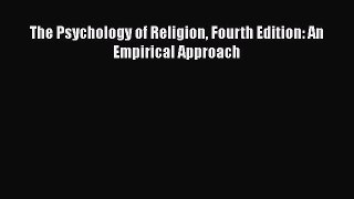 [PDF Download] The Psychology of Religion Fourth Edition: An Empirical Approach [PDF] Online