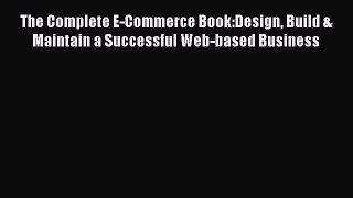[PDF Download] The Complete E-Commerce Book:Design Build & Maintain a Successful Web-based