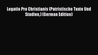 (PDF Download) Legatio Pro Christianis (Patristische Texte Und Studien) (German Edition) PDF