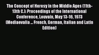 (PDF Download) The Concept of Heresy in the Middle Ages (11th-13th C.): Proceedings of the