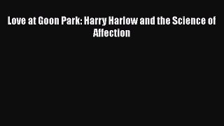 Love at Goon Park: Harry Harlow and the Science of Affection  Free Books