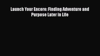 Launch Your Encore: Finding Adventure and Purpose Later in Life  Free Books