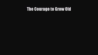 The Courage to Grow Old  Read Online Book