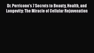 Dr. Perricone's 7 Secrets to Beauty Health and Longevity: The Miracle of Cellular Rejuvenation