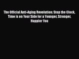 The Official Anti-Aging Revolution: Stop the Clock Time is on Your Side for a Younger Stronger