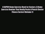 A SUPER Home Exercise Book for Seniors: A Home Exercise Routine That Really Packs A Punch (Senior