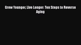 Grow Younger Live Longer: Ten Steps to Reverse Aging  Free Books