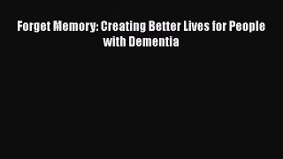 Forget Memory: Creating Better Lives for People with Dementia  Free Books