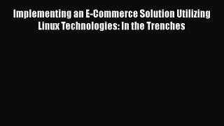 [PDF Download] Implementing an E-Commerce Solution Utilizing Linux Technologies: In the Trenches