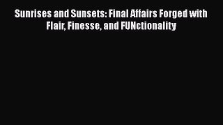 Sunrises and Sunsets: Final Affairs Forged with Flair Finesse and FUNctionality Read Online