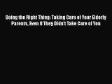 Doing the Right Thing: Taking Care of Your Elderly Parents Even If They Didn't Take Care of