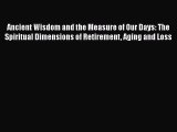 Ancient Wisdom and the Measure of Our Days: The Spiritual Dimensions of Retirement Aging and