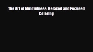 [PDF Download] The Art of Mindfulness: Relaxed and Focused Coloring [PDF] Online