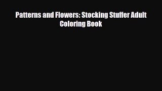 [PDF Download] Patterns and Flowers: Stocking Stuffer Adult Coloring Book [Read] Online