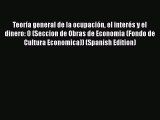 [PDF Download] Teoría general de la ocupación el interés y el dinero: 0 (Seccion de Obras de