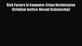 [PDF Download] Risk Factors in Computer-Crime Victimization (Criminal Justice: Recent Scholarship)