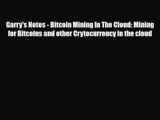 [PDF Download] Garry's Notes - Bitcoin Mining In The Cloud: Mining for Bitcoins and other Crytocurrency