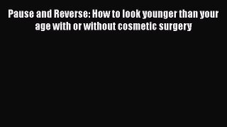 Pause and Reverse: How to look younger than your age with or without cosmetic surgery  Free