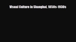 [PDF Download] Visual Culture in Shanghai 1850s-1930s [Read] Full Ebook