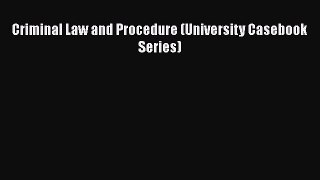 Criminal Law and Procedure (University Casebook Series)  Free Books