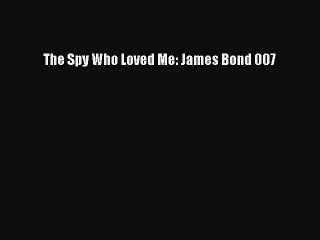 The Spy Who Loved Me: James Bond 007  Read Online Book
